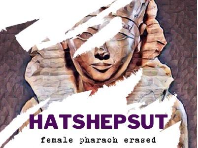 An Egyptian sarcophagus with a woman's face appears partially erased, with the text "Hatshepsut, female pharaoh erased"